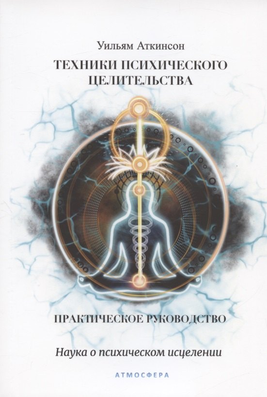 

Техники психического целительства. Наука о психическом исцелении. Практическое руководство
