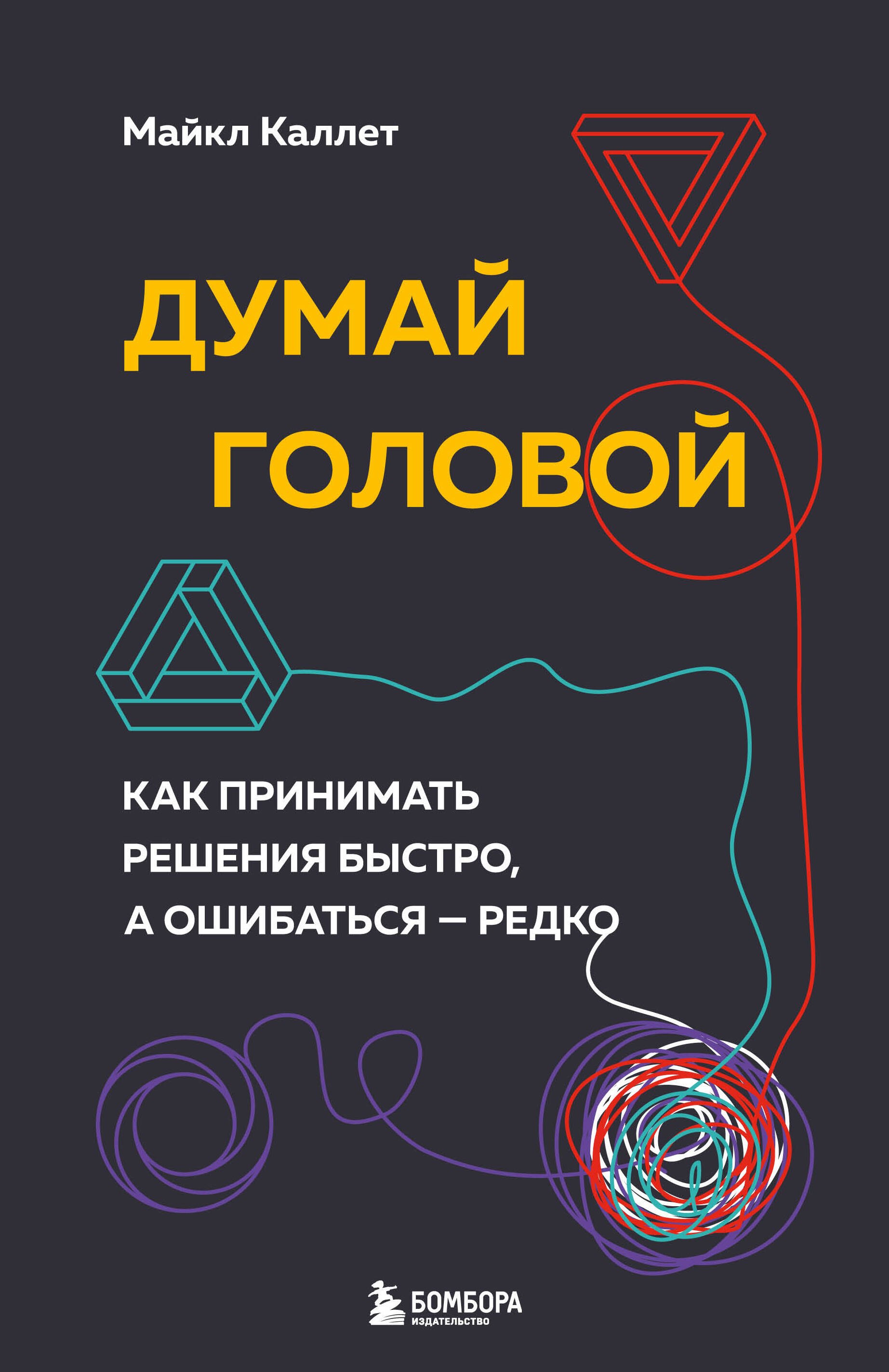 

Думай головой. Как принимать решения быстро, а ошибаться - редко