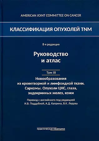  - Классификация опухолей TNM. 8-я редакция. Гемобластозы. Саркомы. Опухоли ЦНС, глаза, эндокринных желез, кожи. Том III