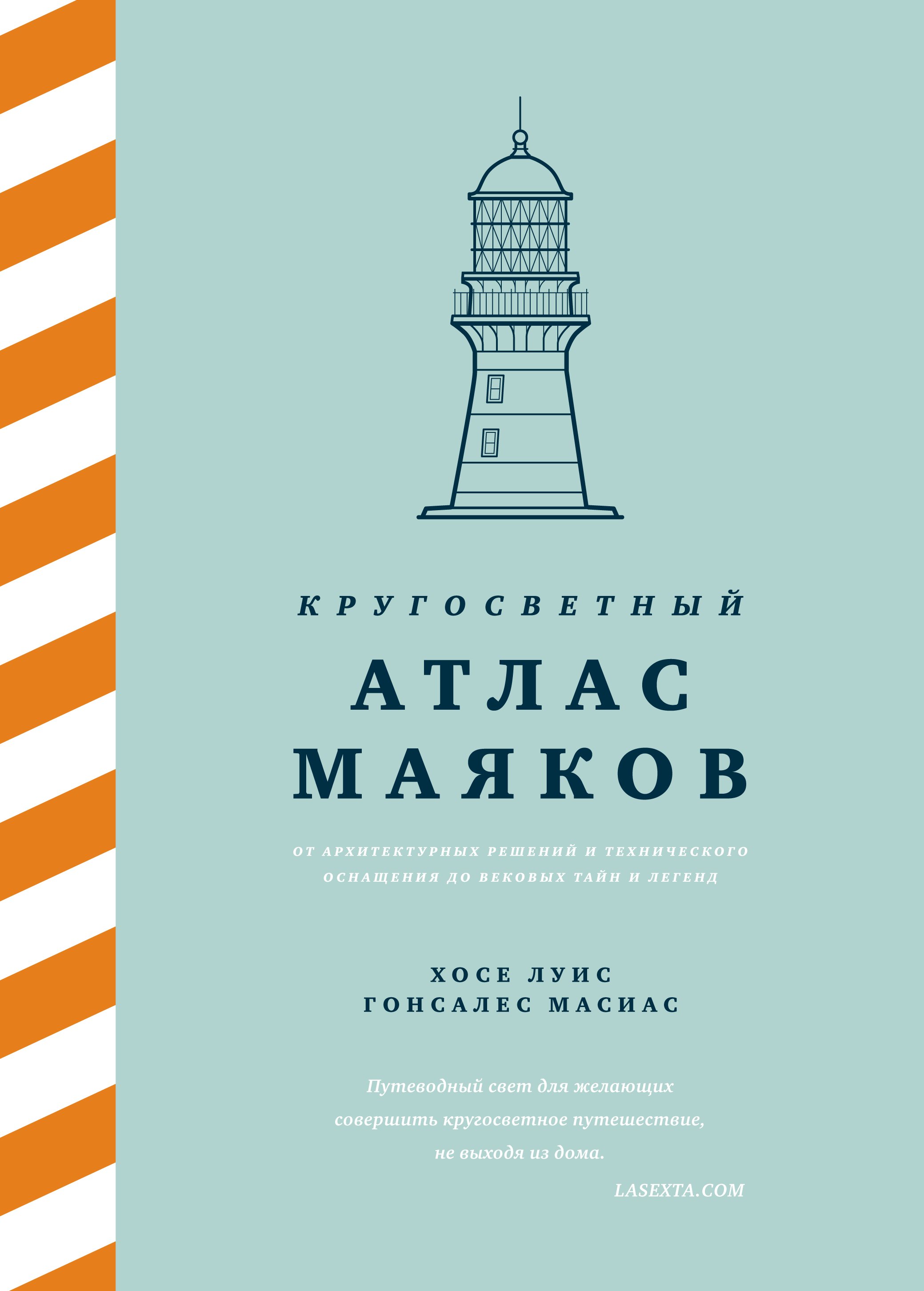 

Кругосветный атлас маяков: От архитектурных решений и технического оснащения до вековых тайн и легенд