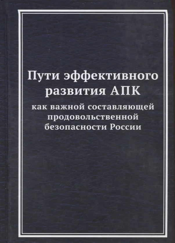 Ларионов Валерий Глебович - Пути эффективного развития АПК как важной составляющей продовольственной безопасности России: Монография