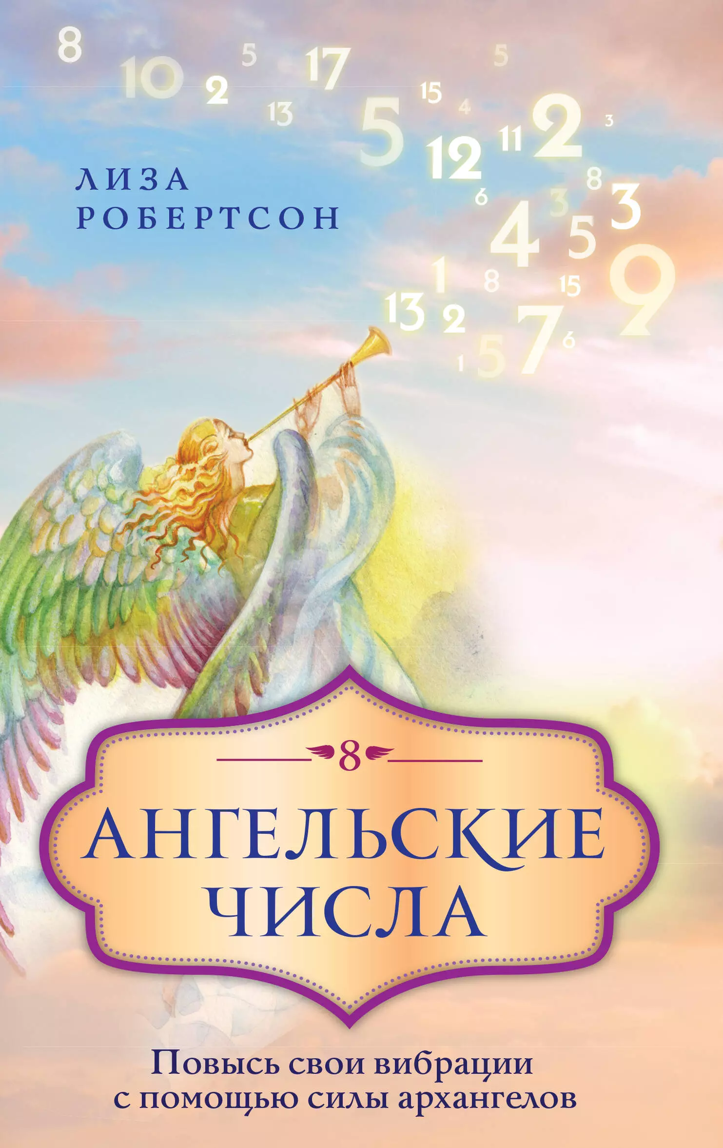 Робертсон Лиза - Ангельские числа: повысь свои вибрации с помощью силы архангелов