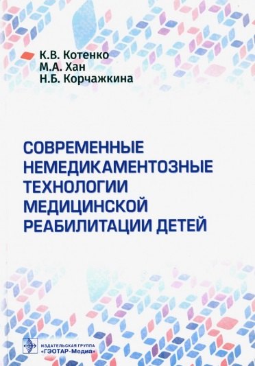 Котенко Константин Валентинович, Хан Майя Алексеевна, Корчажкина Наталья Борисовна - Современные немедикаментозные технологии медицинской реабилитации детей