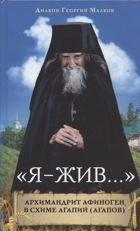 

"Я - жив...". Архимандрит Афиноген, в схиме Агапий (Агапов)