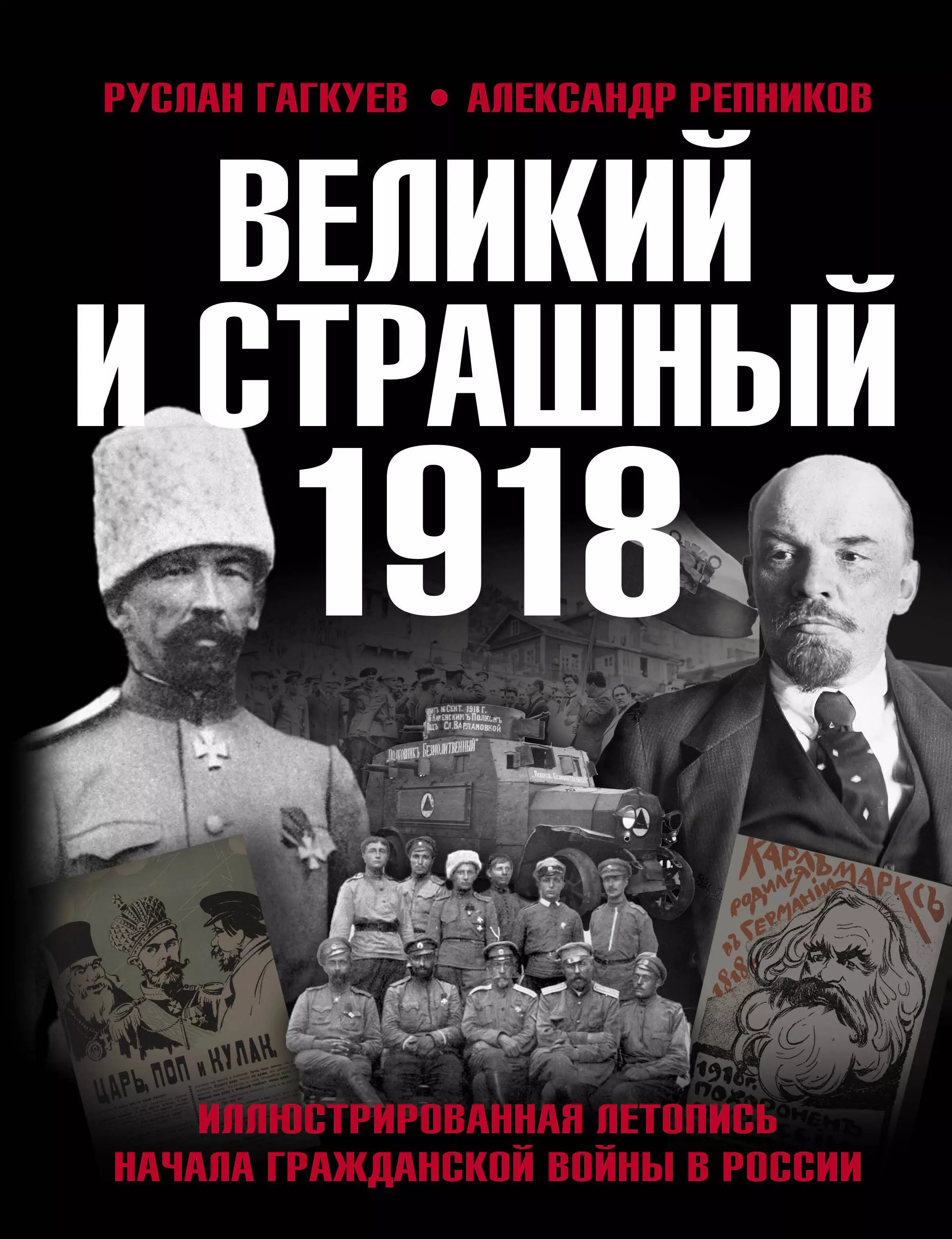 Репников Александр Витальевич, Гагкуев Руслан Григорьевич - Великий и страшный 1918 год: Иллюстрированная летопись начала Гражданской войны в России