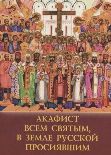 

Акафист Всем Святым в Земле Росcийской просиявшим