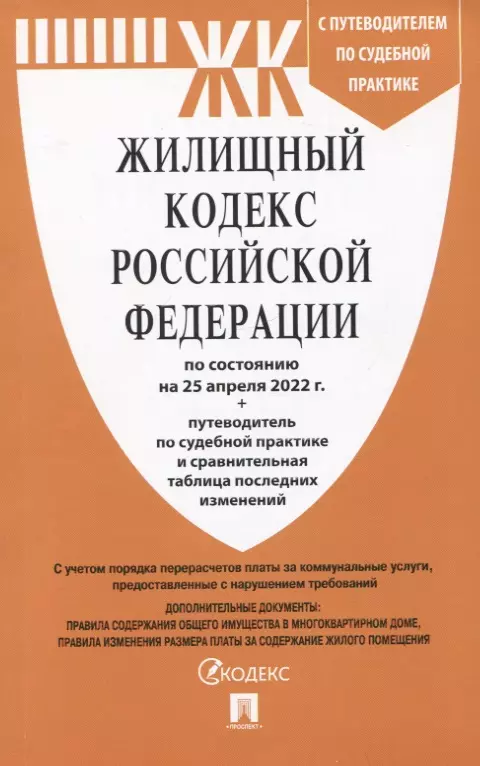  - Жилищный кодекс Российской Федерации по состоянию на 25 апреля 2022 года + путеводитель по судебной практике и сравнительная таблица изменений