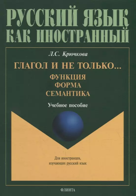 Крючкова Людмила Сергеевна - Глагол и не только... Функция, форма, семантика: учебное пособие для студентов высших учебных заведений и начинающих преподавателей