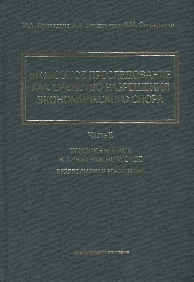 Столяренко Владимир Михайлович, Бондаренко Александр Валерьевич, Приходько Игорь Арсениевич - Уголовное преследование как средство разрешения экономического спора. Часть II. Уголовный иск в арбитражном суде: предпосылки и реализация