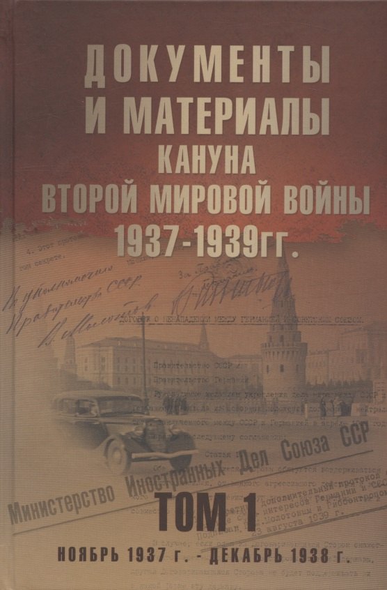 

Документы и материалы кануна Второй мировой войны. 1937-1939 гг. В двух томах. Том 1 Ноябрь 1937 - декабрь 1939 г.