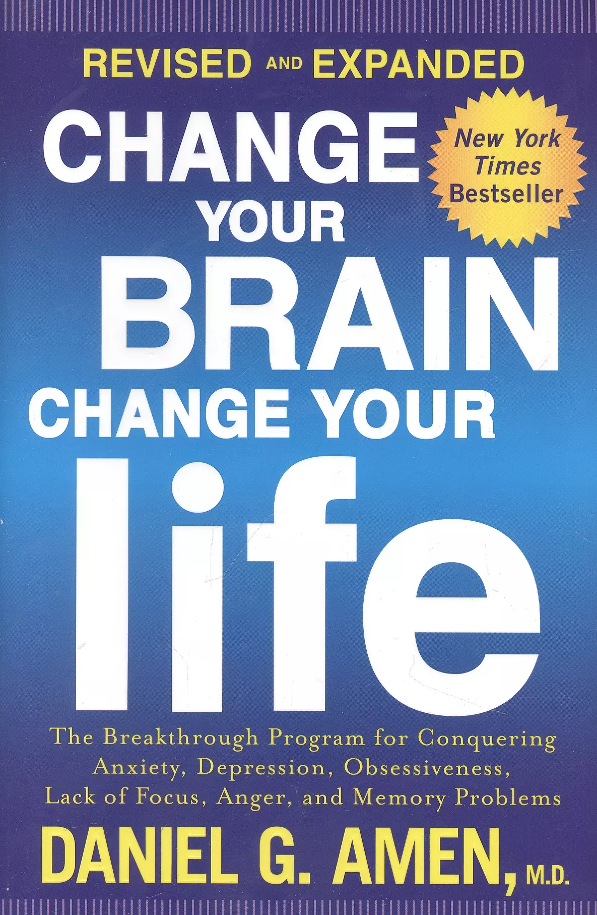 Change Your Brain, Change Your Life (Revised and Expanded): The Breakthrough Program for Conquering Anxiety, Depression, Obsessiveness, Lack of Focus, Anger, and memory problems