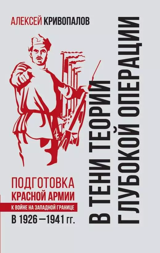 Кривопалов Алексей Алексеевич - В тени теории глубокой операции. Подготовка Красной армии к войне на Западной границе в 1926–1941 гг.