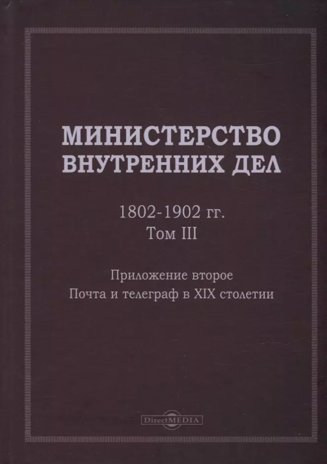 

Министерство внутренних дел. 1802–1902 гг. В 3-х томах. Том 3. Приложение 2. Почта и телеграф в XIX столетии: исторический очерк