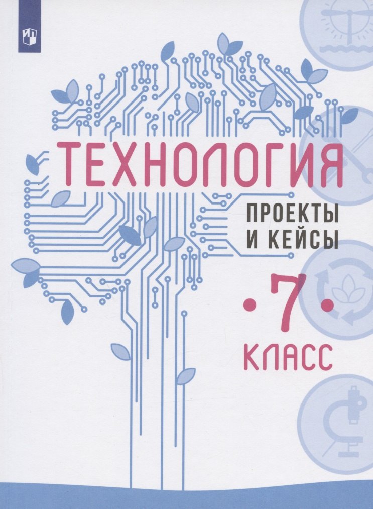 

Технология. 7 класс. Проекты и кейсы. Учебное пособие