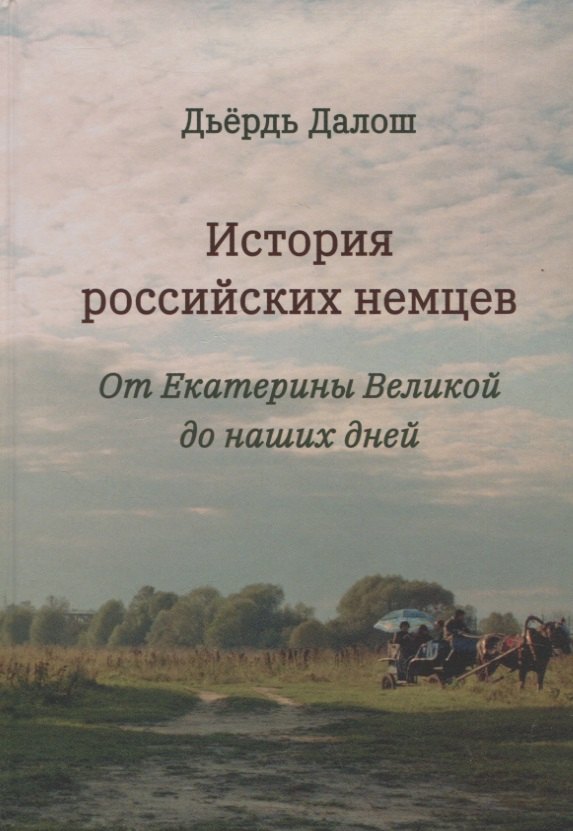 Далош Дьердь - История российских немцев: от Екатерины Великой до наших дней