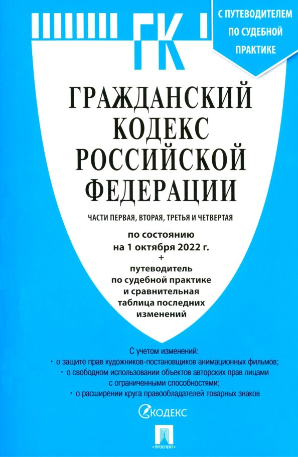 

Гражданский кодекс РФ. Части 1, 2, 3 и 4 по состоянию на 1.10.22 с таблицей изменений и с путеводителем по судебной практике