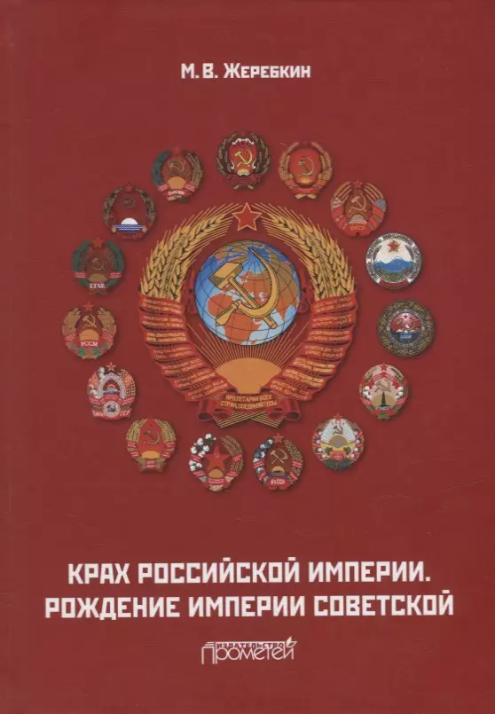 Жеребкин Михаил Васильевич - Крах Российской империи. Рождение империи Советской: Научно-популярное издание