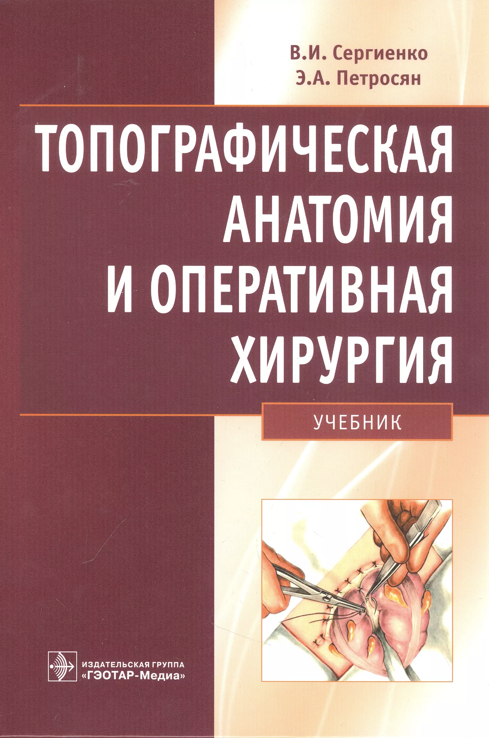 Сергиенко Валерий Иванович, Петросян Эдуард Арутюнович - Топографическая анатомия и оперативная хирургия