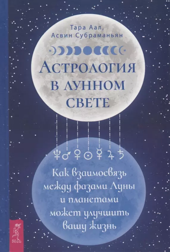 Аал Тара, Субраманьян Асвин - Астрология в лунном свете: как взаимосвязь между фазами Луны и планетами может улучшить вашу жизнь