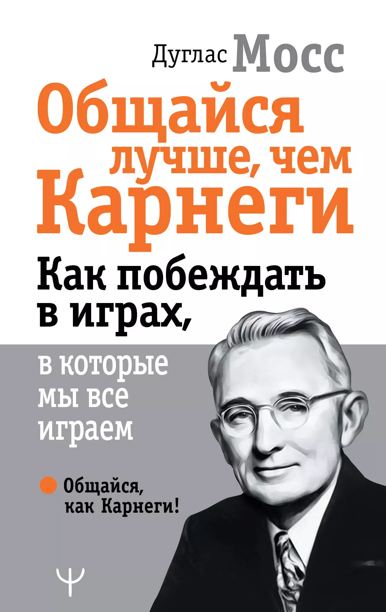 Мосс Дуглас - Общайся лучше, чем Карнеги. Как побеждать в играх, в которые мы все играем