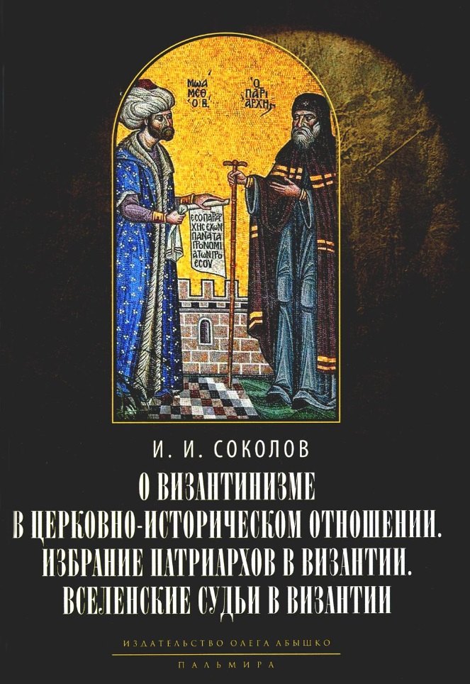 

О византинизме в церковно-историческом отношении. Избрание патриархов в Византии с середины IX до начала XV в. (843-1453 гг.) Вселенские судьи в Византии
