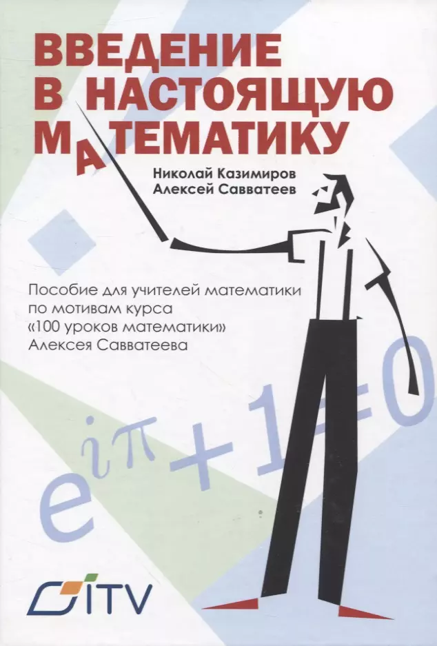 Савватеев Алексей Владимирович, Казимиров Николай Игоревич - Введение в настоящую математику. пособие для учителей математики по мотивам курса "100 уроков математики" Алексея Савватеева