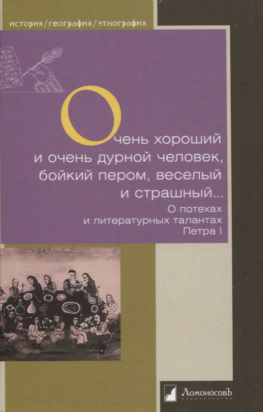 

Очень хороший и очень дурной человек, бойкий пером, веселый и страшный… О потехах и литературных талантах Петра I