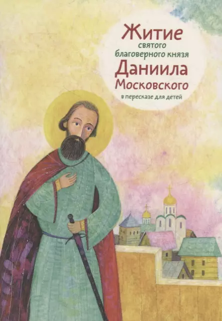 Канатьева Анна Владимировна - Житие святого благоверного князя Даниила Московского в пересказе для детей