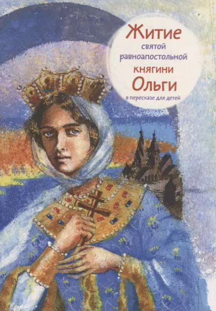 Клапчук Татьяна Алексеевна - Житие святой равноапостольной княгини Ольги в пересказе для детей