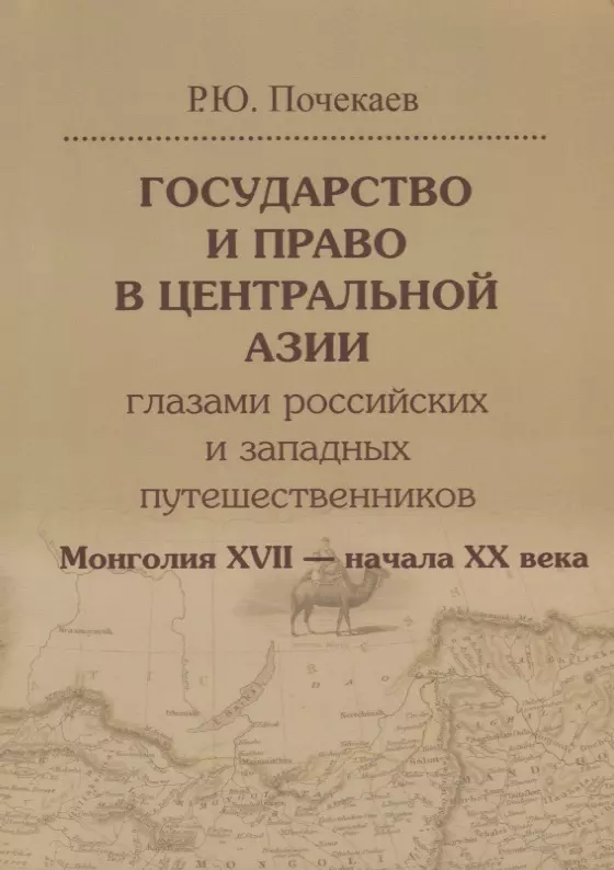 Почекаев Роман Юлианович - Государство и право в Центральной Азии глазами российских и западных путешественников. Монголия XVII — начала XX века.