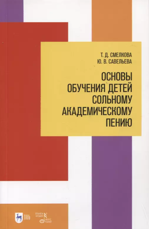 Савельева Юлия Владимировна, Смелкова Татьяна Дмитриевна - Основы обучения детей сольному академическому пению. Учебное пособие