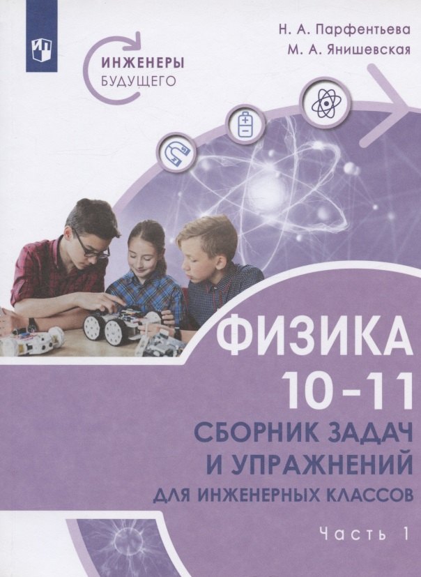 

Физика. 10-11 классы. Сборник задач и упражнений для инженерных классов. Учебное пособие. В двух частях. Часть 1