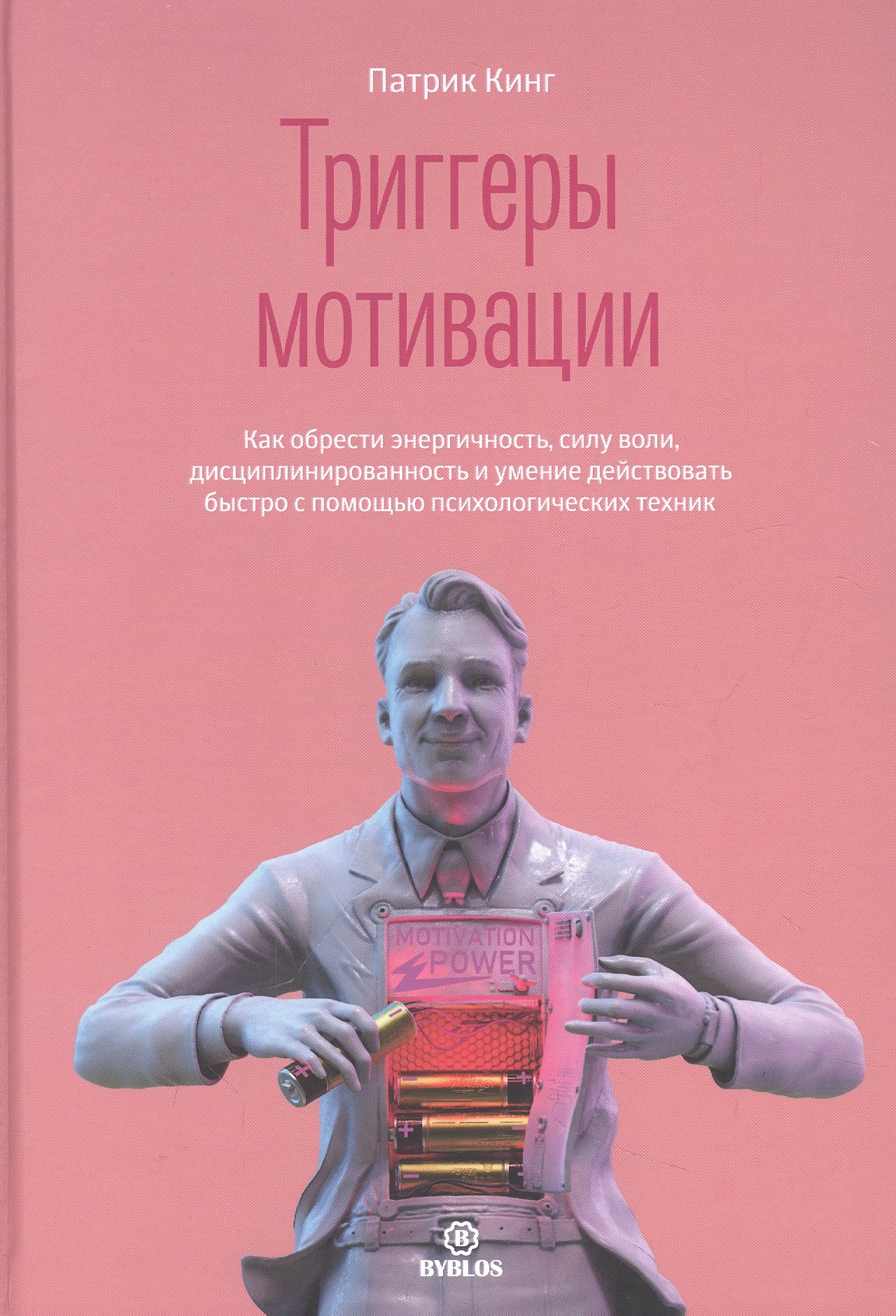 

Триггеры мотивации. Как обрести энергичность, силу воли, дисциплинированность и умение действовать быстро с помощью психологических техник