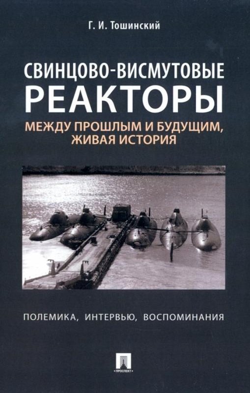 

Свинцово-висмутовые реакторы: между прошлым и будущим, живая история. Полемика, интервью, воспоминания