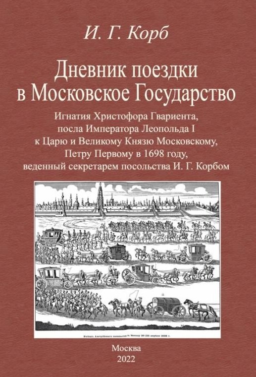 

Дневник поездки в Московское Государство Игнатия Христофора Гвариента, посла Императора Леопольда I к Царю и Великому Князю Московскому, Петру Первому в 1698 году, веденный секретарем посольства И. Г. Корбом