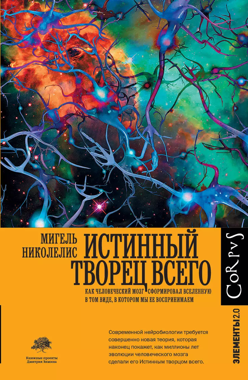 Николелис Мигель - Истинный творец всего. Как человеческий мозг сформировал вселенную в том виде, в котором мы ее воспринимаем