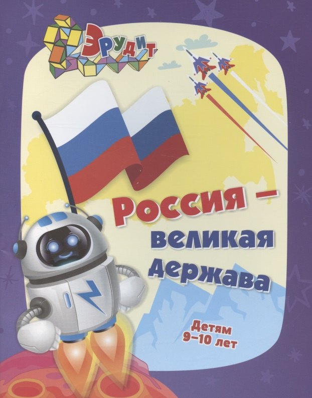 

Эрудит. Россия - великая держава. Интеллект-задания для детей 9-10 лет: кроссворды, загадки, ребусы, задачки