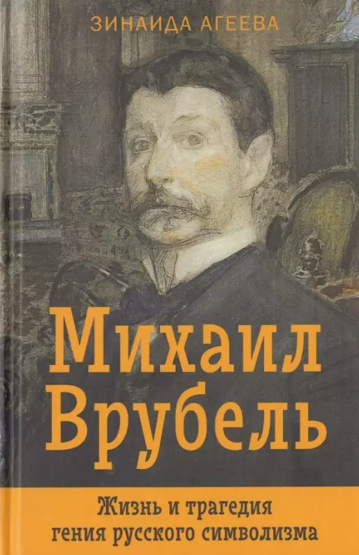 Агеева Зинаида Михайловна - Михаил Врубель. Жизнь и трагедия гения русского символизма