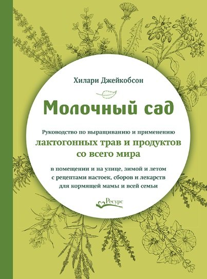 

Молочный сад. Руководство по выращиванию и применению лактогонных трав и продуктов со всего мира в помещении и на улице, зимой и летом с рецептами настоек, сборов и лекарств для кормящей мамы и всей семьи