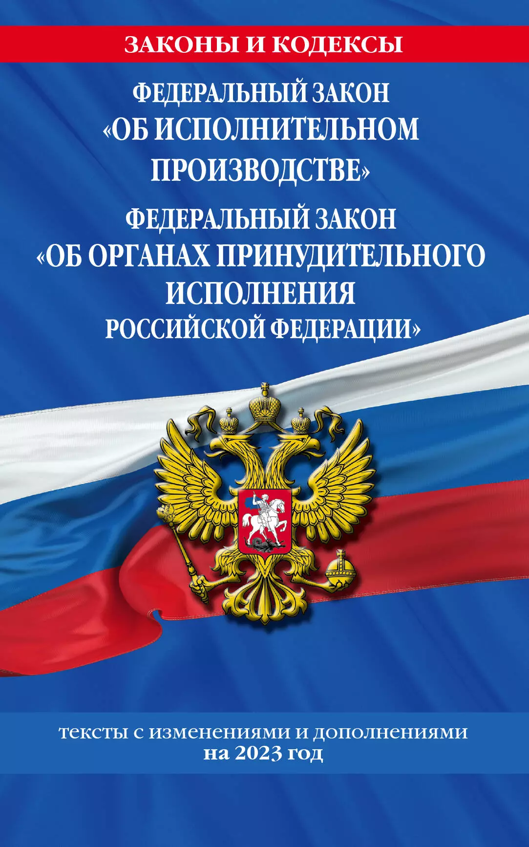 Федеральный закон "Об исполнительном производстве". Федеральный закон "Об органах принудительного исполнения Российской Федерации". Тексты с изменениями и дополнениями на 2023 год