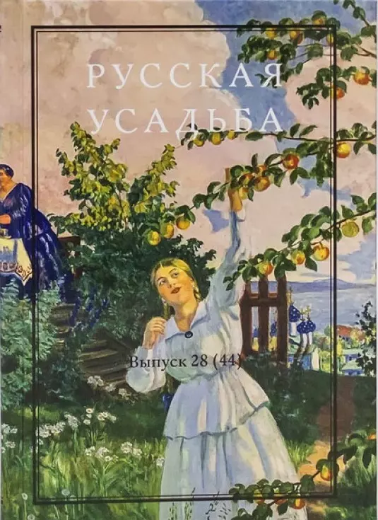 Русская усадьба : Сборник Общества изучения русской усадьбы : Выпуск 28 (44)