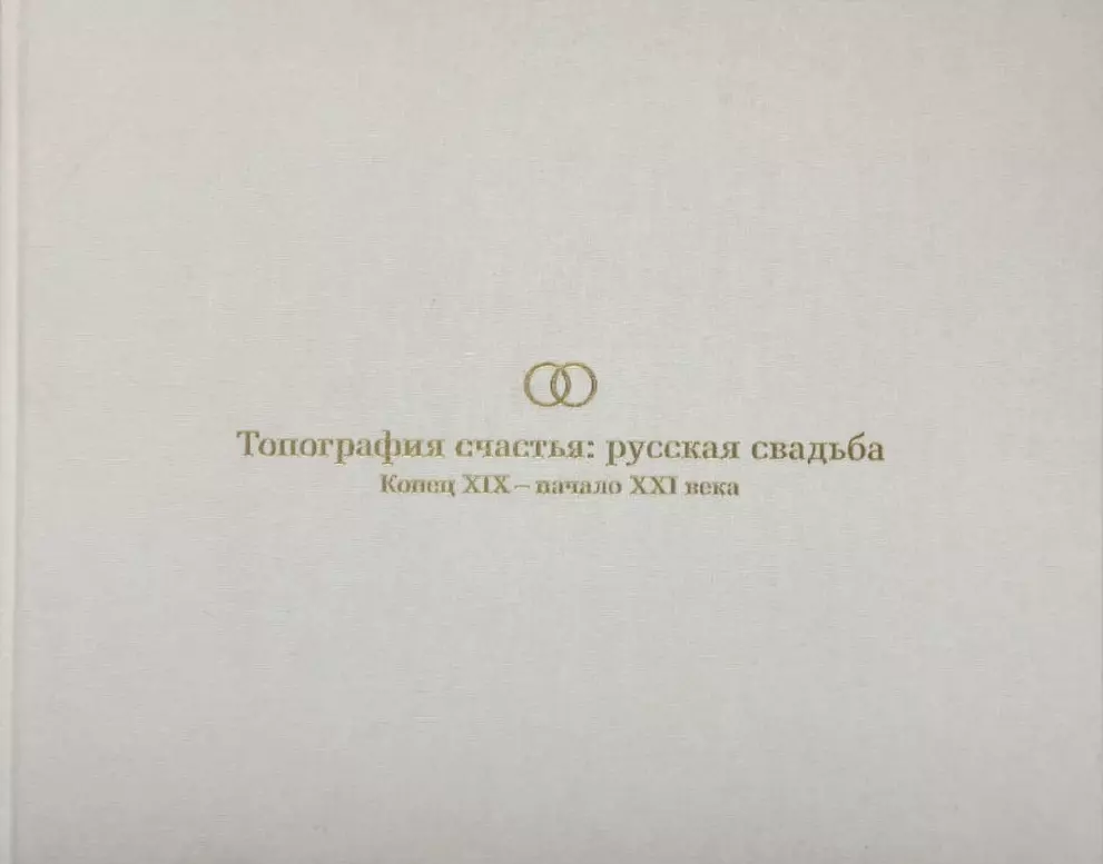 Соснина Ольга А. - Топография счастья: русская свадьба. Конец XIX – начало XXI века. Издание к выставке