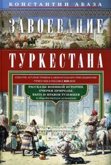 Абаза Константин Контантинович - Завоевание Туркестана. Рассказы военной истории, очерки природы, быта и нравов туземцев в общедоступном изложении