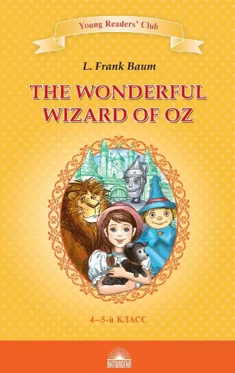 Баум Лаймен Фрэнк - Удивительный волшебник из страны Оз / The Wonderful Wizard of Oz. Книга для чтения на английском языке в 4-5 классах