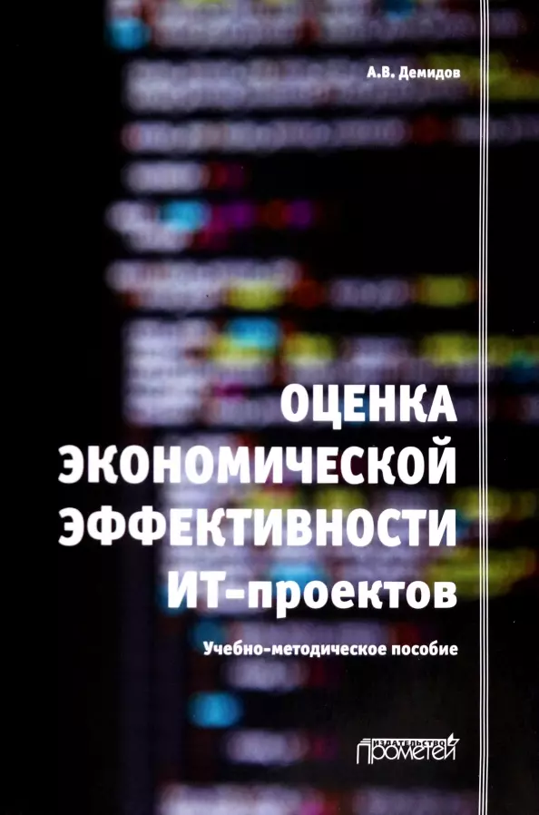 Демидов Андрей Викторович Демидов Андрей Викторович Демидов Андрей Викторович - Оценка экономической эффективности ИТ-проектов. Учебно-методическое пособие