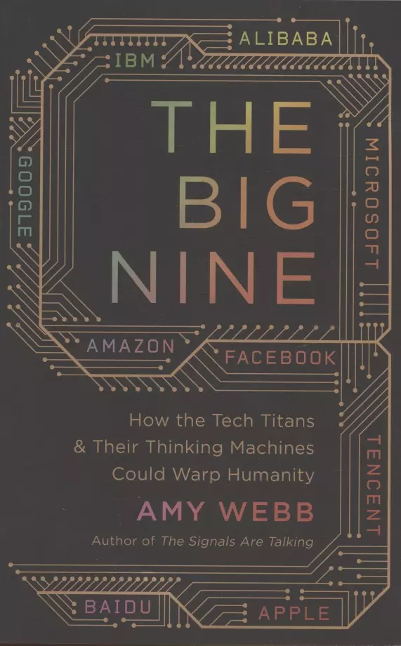 

The Big Nine: How the Tech Titans and Their Thinking Machines Could Warp Humanity