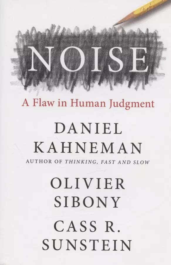 Sunstein Cass R., Sibony Olivier, Kahneman Daniel - Noise: A Flaw in Human Judgment