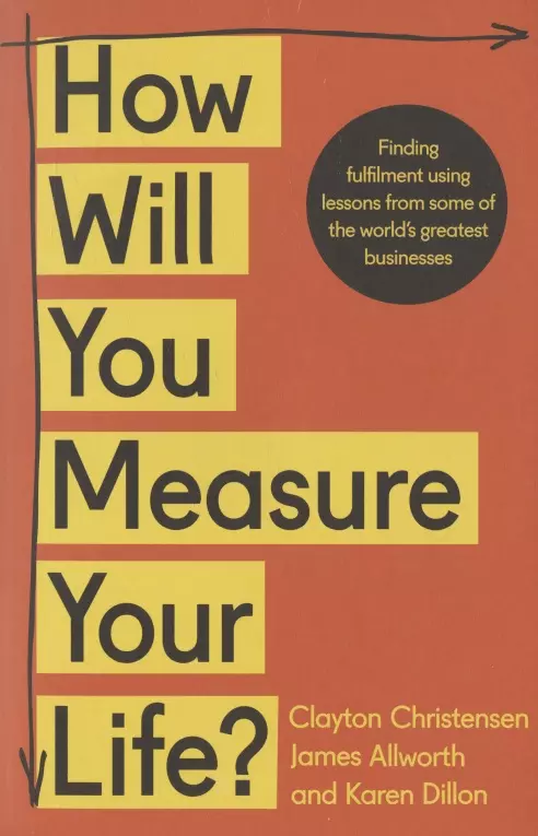 Dillon Karen, Christensen Clayton, Allworth James - How Will You Measure Your Life?