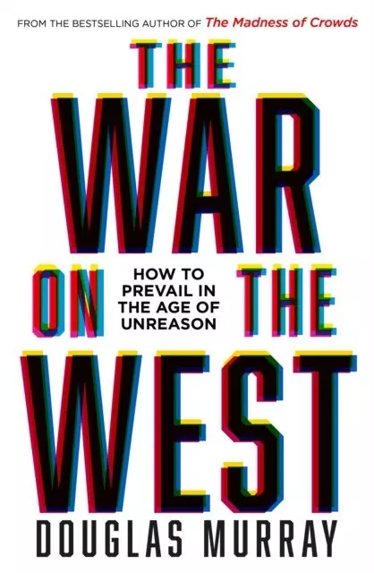 The War on the West. How to prevail in the age of unreason