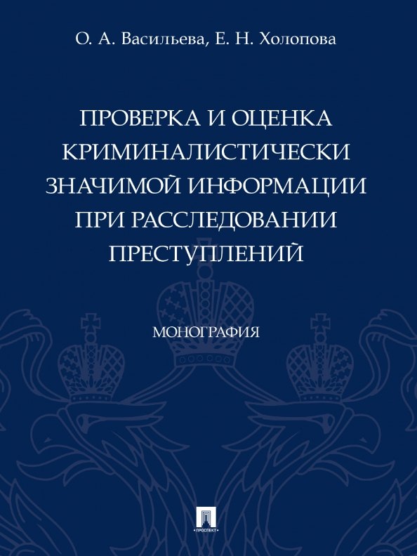 

Проверка и оценка криминалистически значимой информации при расследовании преступлений. Монография